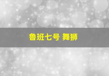 鲁班七号 舞狮